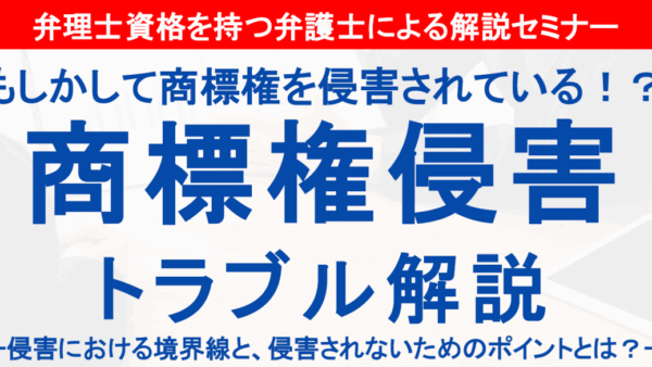【2025年10月28日（火）オンラインで無料開催】もしかして商標権を侵害されている？「商標権侵害トラブル解説」－侵害における境界線と、侵害されないためのポイン...